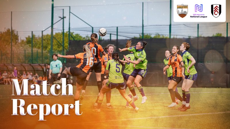 MATCH REPORT | LONDON BEES 2-3 FULHAM - London BEES